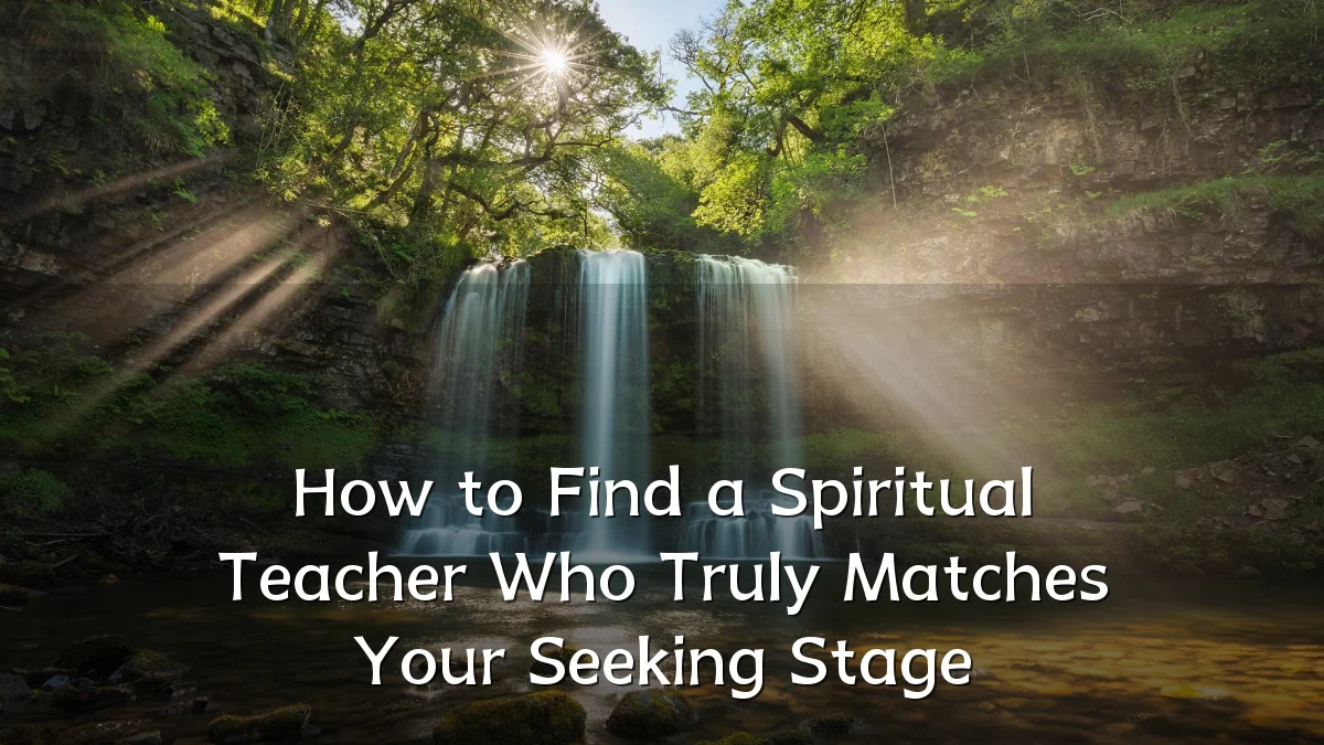 How to Find a Spiritual Teacher Who Truly Matches Your Seeking Stage