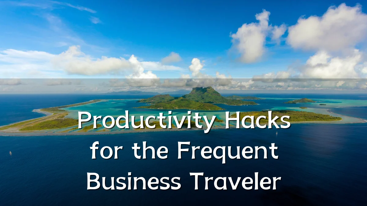 Productivity Hacks for the Frequent Business Traveler
