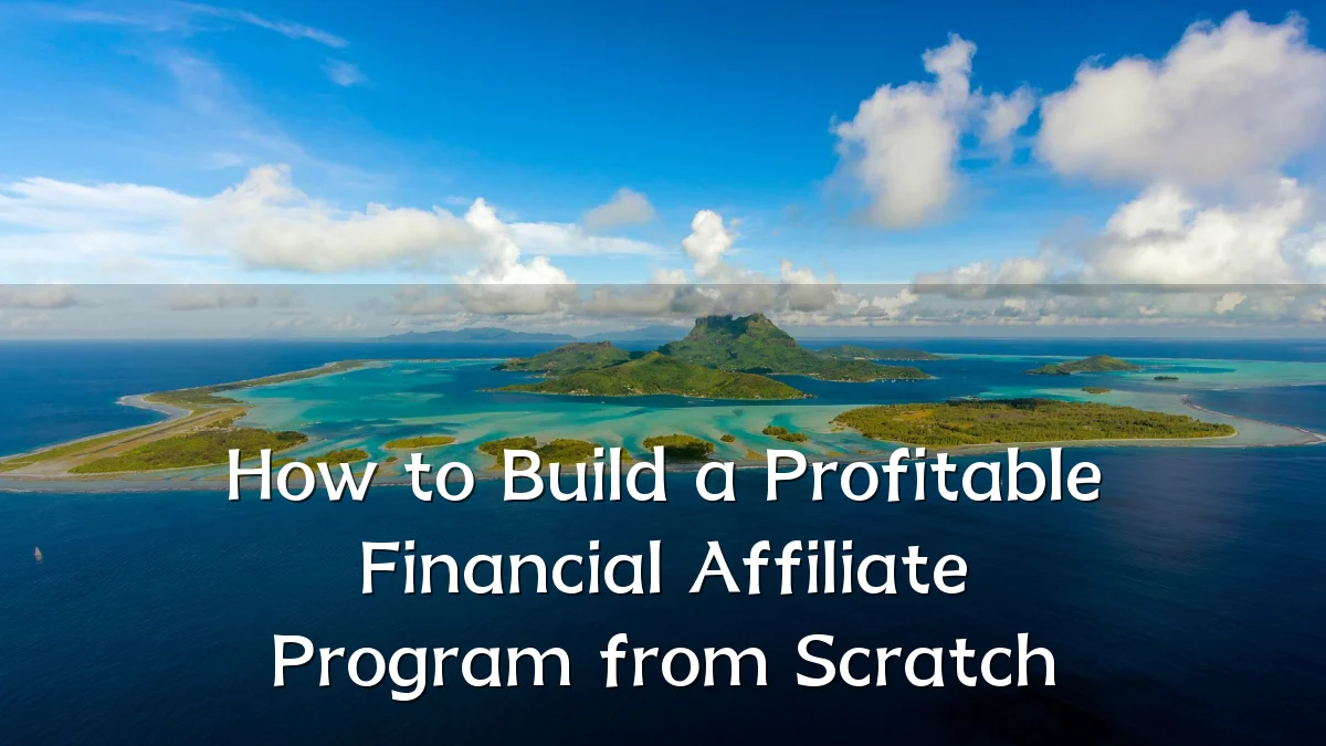 How to Build a Profitable Financial Affiliate Program from Scratch