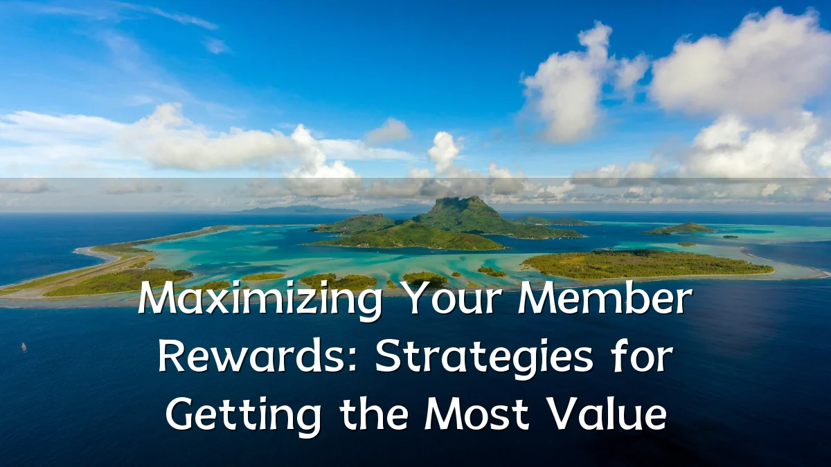 Maximizing Your Member Rewards: Strategies for Getting the Most Value