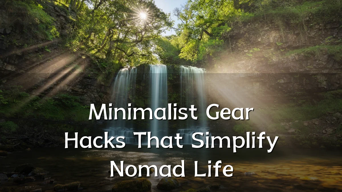 Minimalist Gear Hacks That Simplify Nomad Life