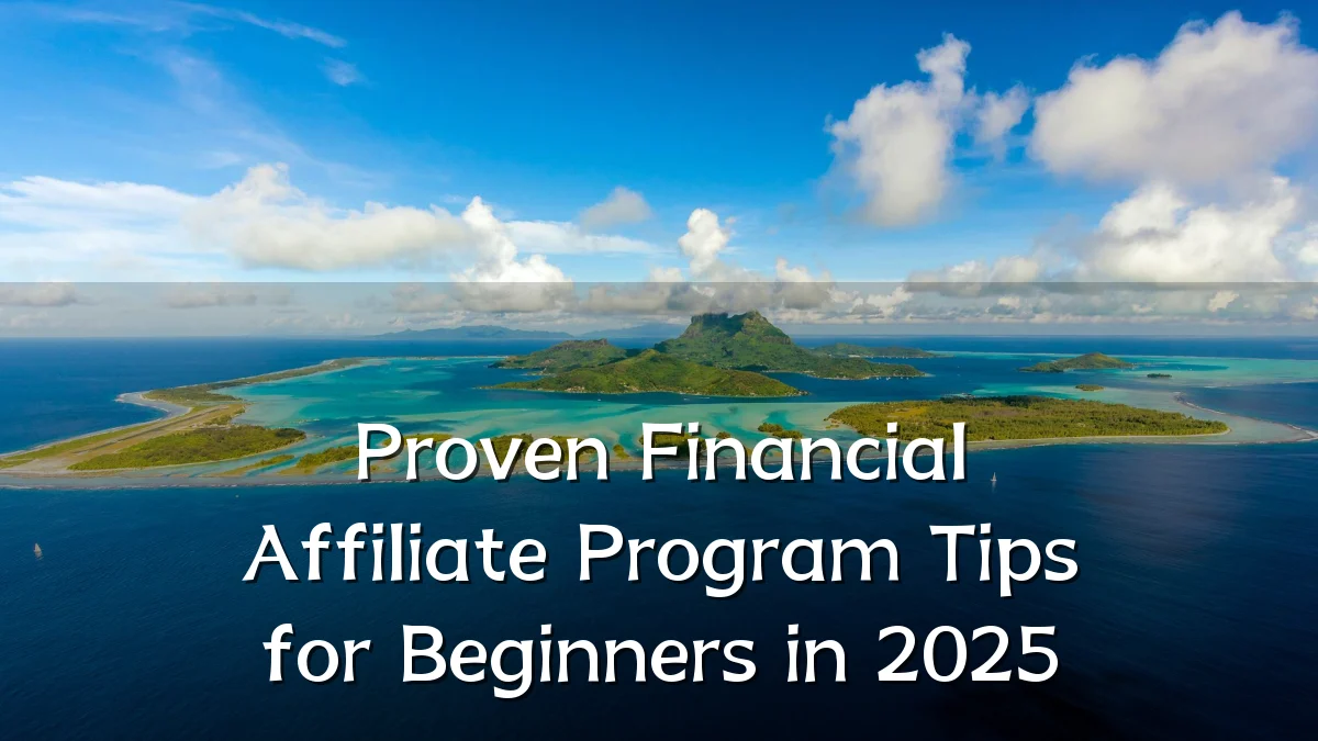 Proven Financial Affiliate Program Tips for Beginners in 2025