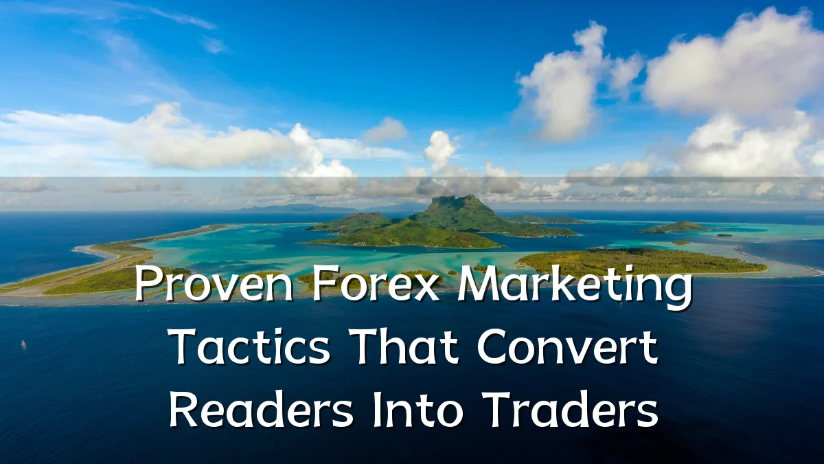 Proven Forex Marketing Tactics That Convert Readers Into Traders