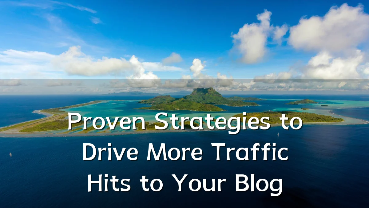 Proven Strategies to Drive More Traffic Hits to Your Blog
