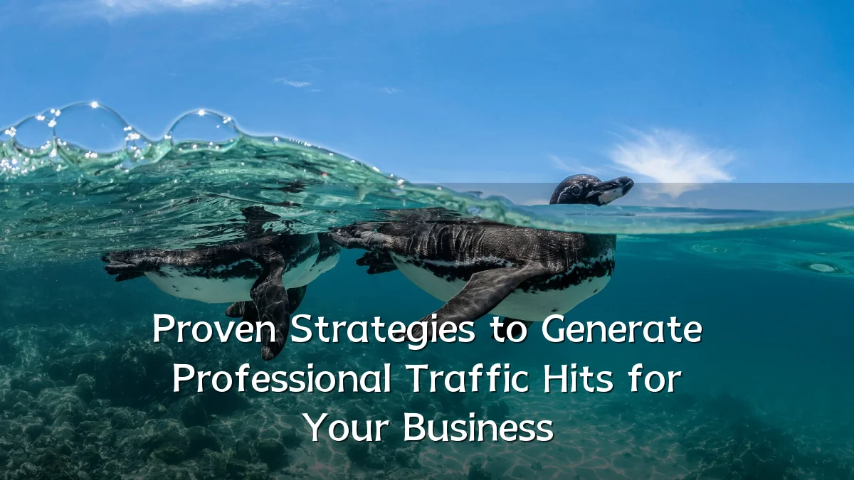 Proven Strategies to Generate Professional Traffic Hits for Your Business