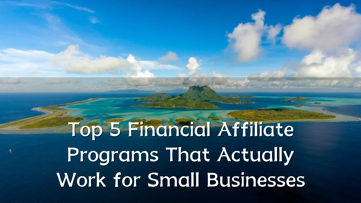Top 5 Financial Affiliate Programs That Actually Work for Small Businesses