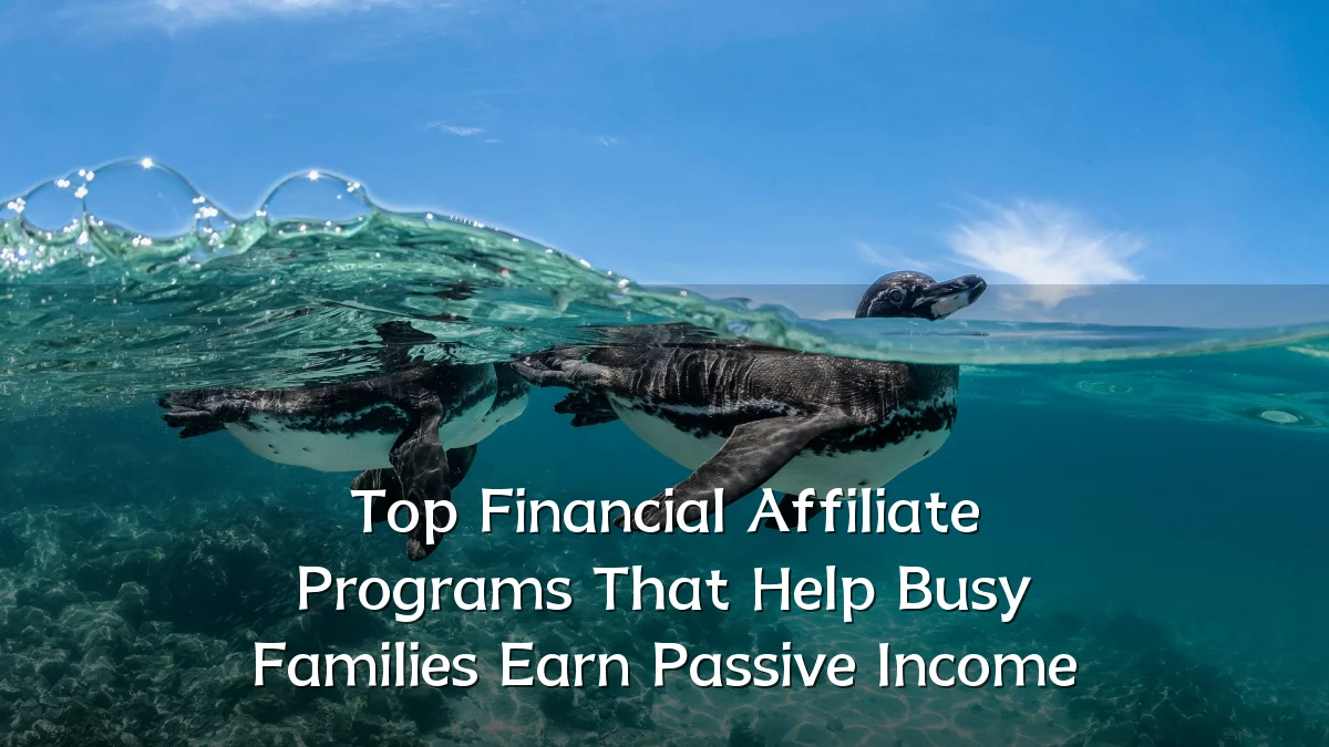 Top Financial Affiliate Programs That Help Busy Families Earn Passive Income