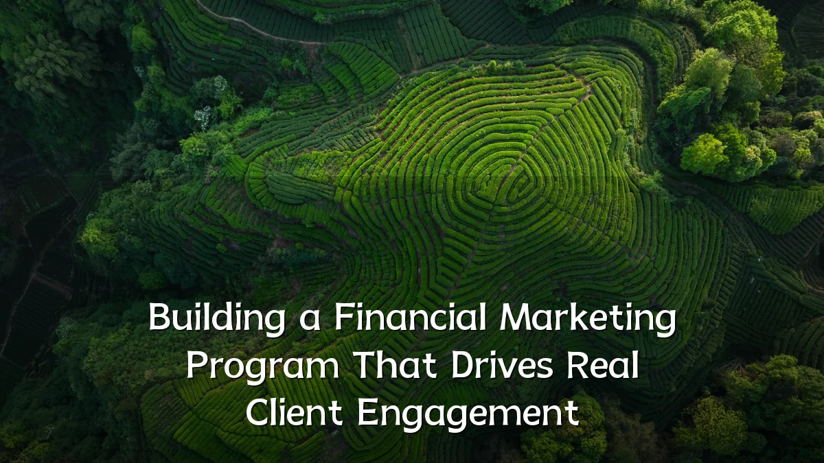 Building a Financial Marketing Program That Drives Real Client Engagement