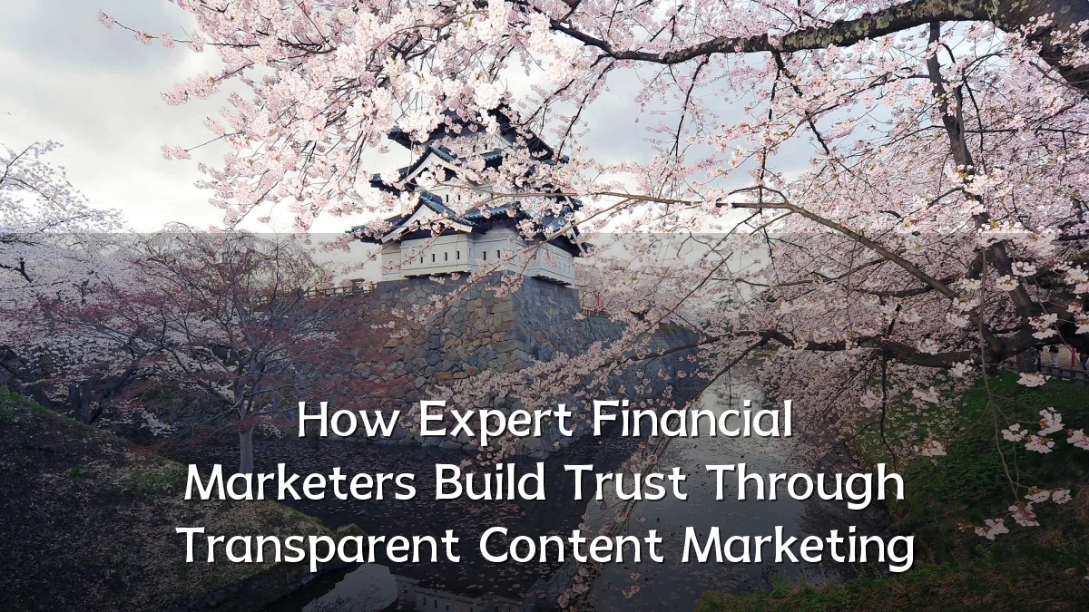 How Expert Financial Marketers Build Trust Through Transparent Content Marketing