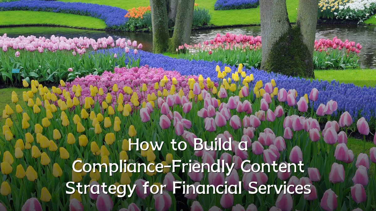 How to Build a Compliance-Friendly Content Strategy for Financial Services