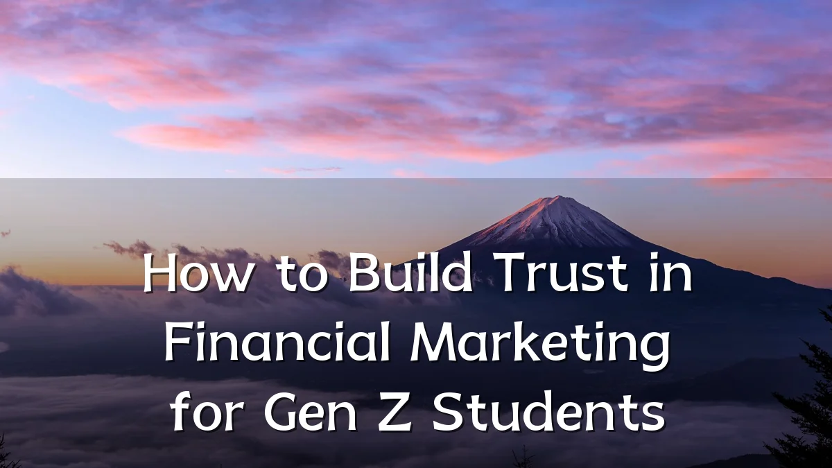How to Build Trust in Financial Marketing for Gen Z Students