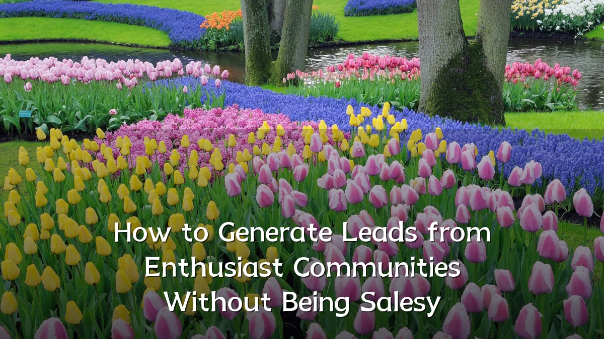 How to Generate Leads from Enthusiast Communities Without Being Salesy