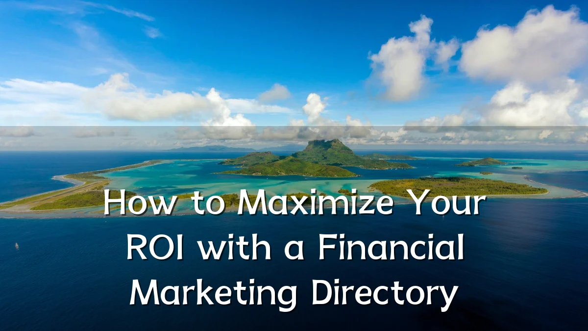 How to Maximize Your ROI with a Financial Marketing Directory