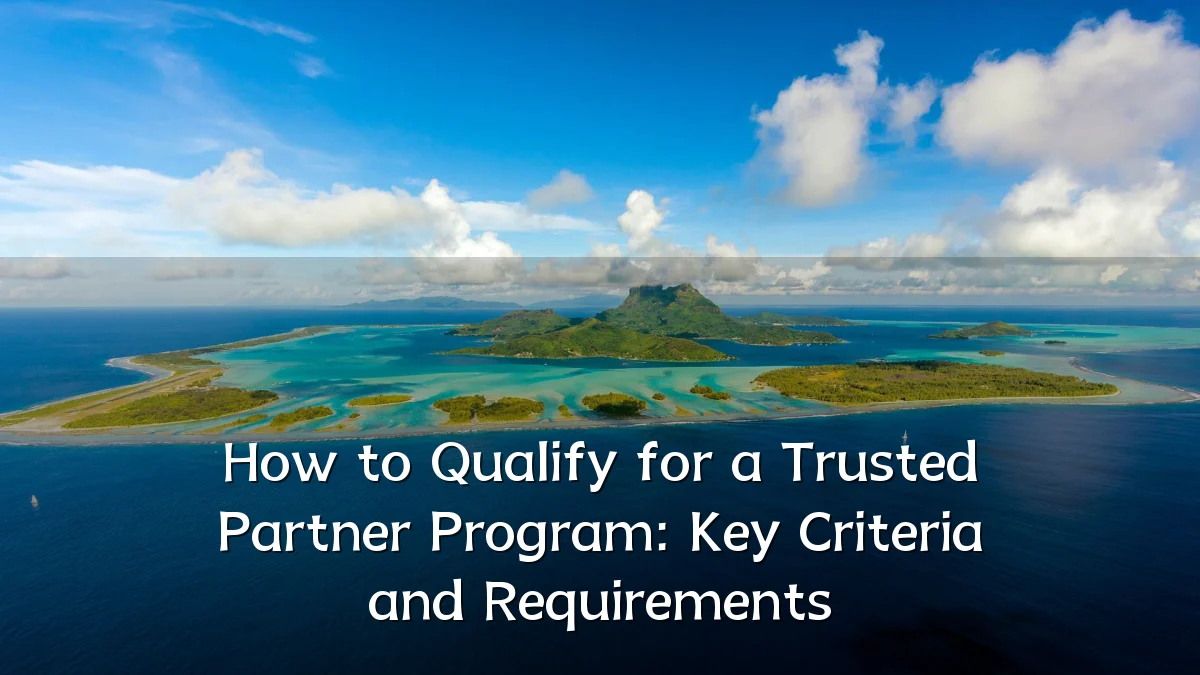 How to Qualify for a Trusted Partner Program: Key Criteria and Requirements