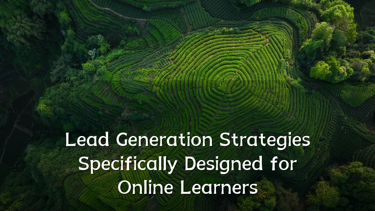 Lead Generation Strategies Specifically Designed for Online Learners