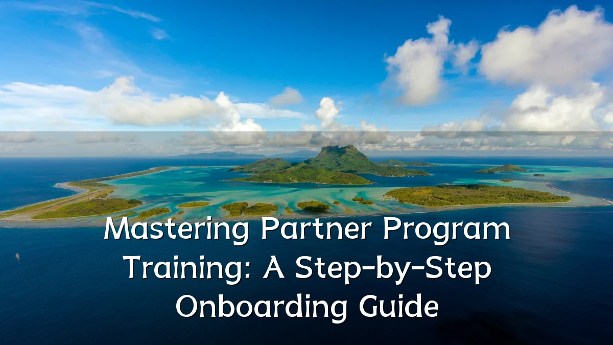 Mastering Partner Program Training: A Step-by-Step Onboarding Guide