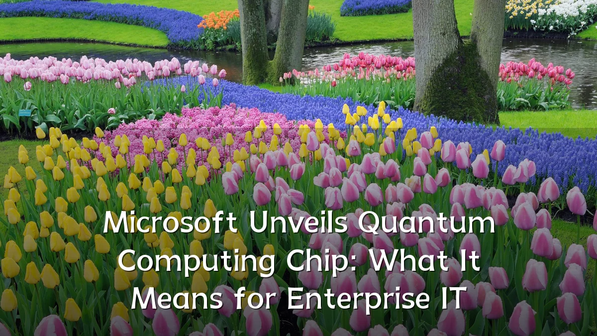 Microsoft Unveils Quantum Computing Chip: What It Means for Enterprise IT