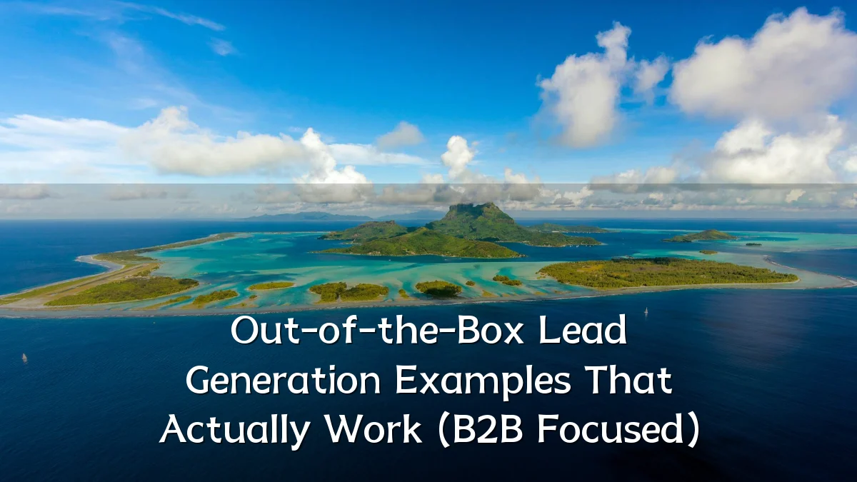 Out-of-the-Box Lead Generation Examples That Actually Work (B2B Focused)
