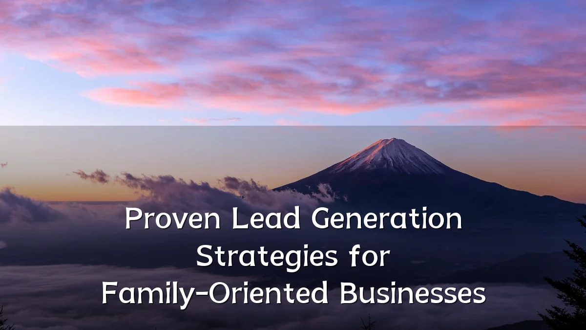 Proven Lead Generation Strategies for Family-Oriented Businesses