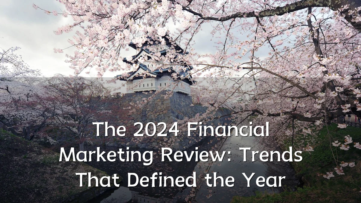 The 2024 Financial Marketing Review: Trends That Defined the Year