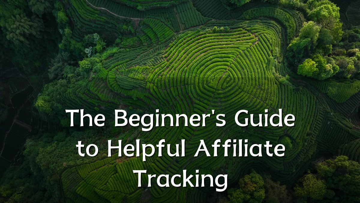 The Beginner's Guide to Helpful Affiliate Tracking