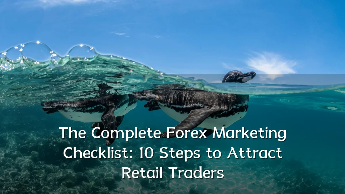 The Complete Forex Marketing Checklist: 10 Steps to Attract Retail Traders