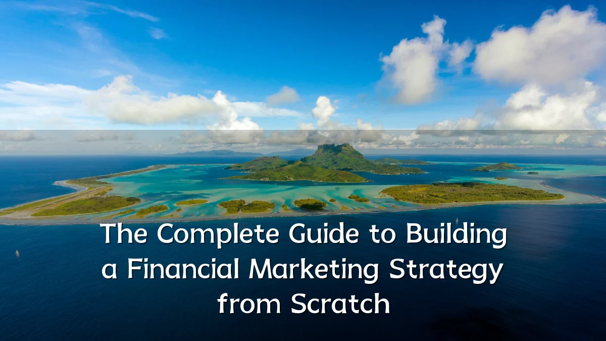 The Complete Guide to Building a Financial Marketing Strategy from Scratch