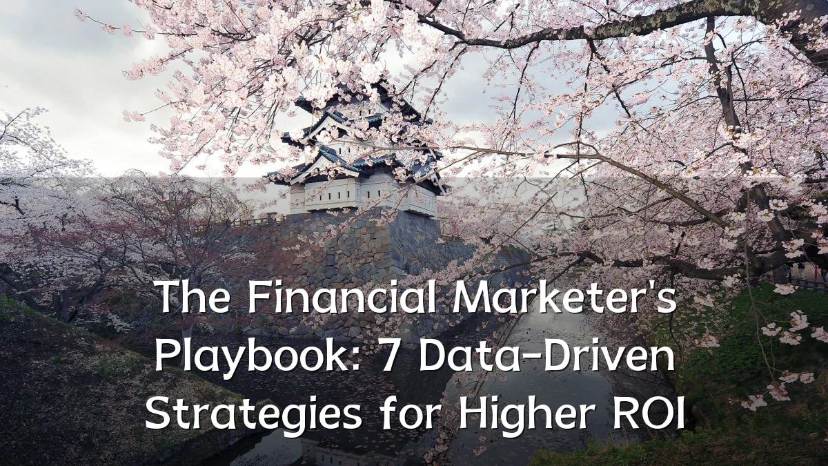 The Financial Marketer's Playbook: 7 Data-Driven Strategies for Higher ROI