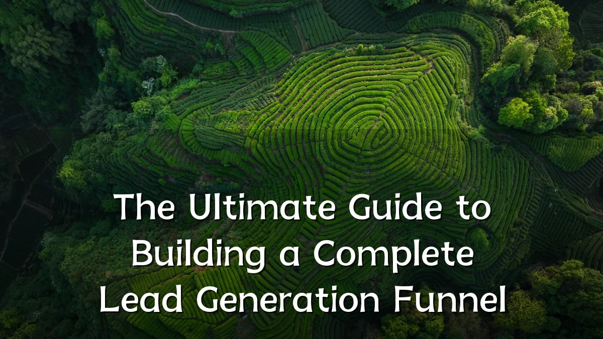 The Ultimate Guide to Building a Complete Lead Generation Funnel