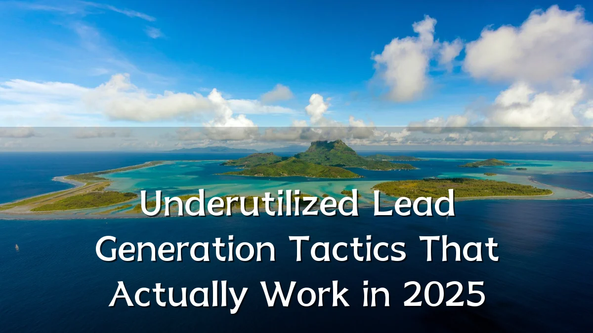 Underutilized Lead Generation Tactics That Actually Work in 2025