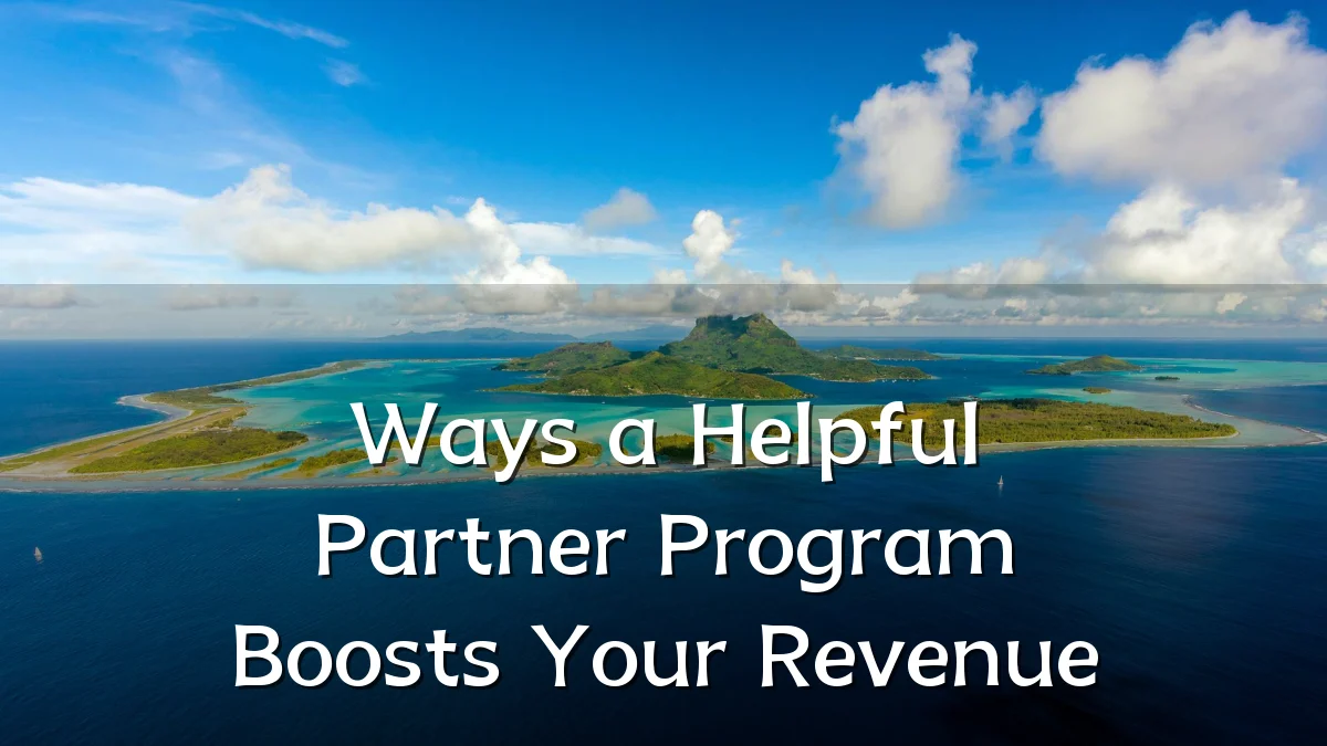 Ways a Helpful Partner Program Boosts Your Revenue
