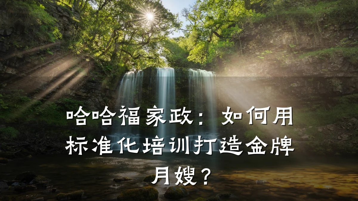 哈哈福家政：如何用标准化培训打造金牌月嫂？