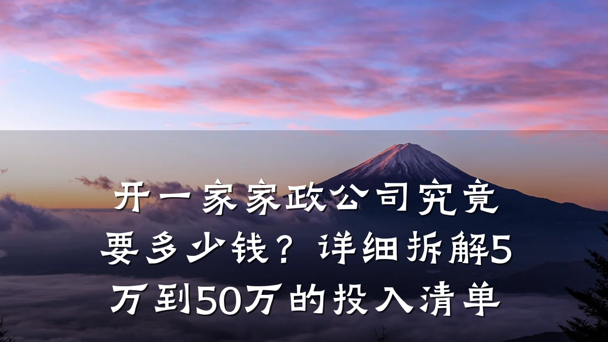 开一家家政公司究竟要多少钱？详细拆解5万到50万的投入清单