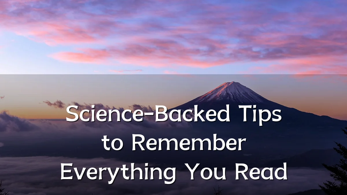 Science-Backed Tips to Remember Everything You Read