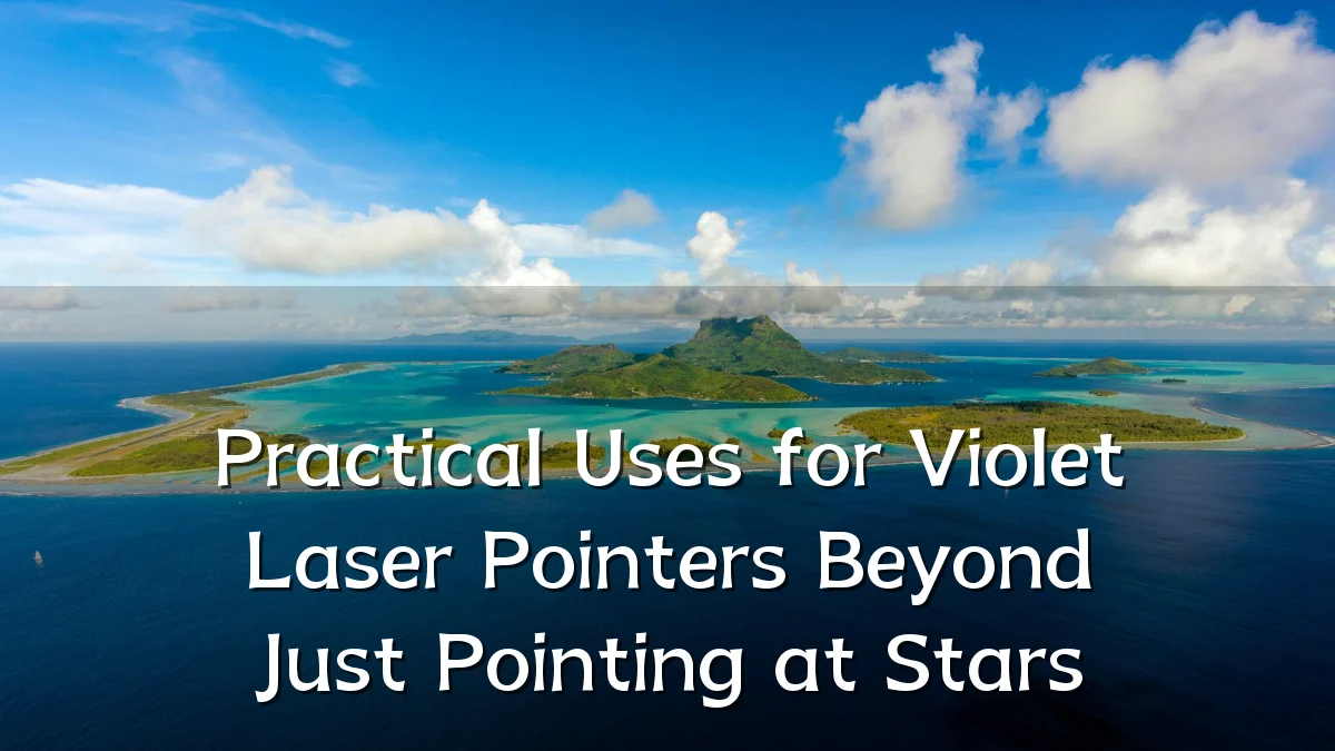 Practical Uses for Violet Laser Pointers Beyond Just Pointing at Stars