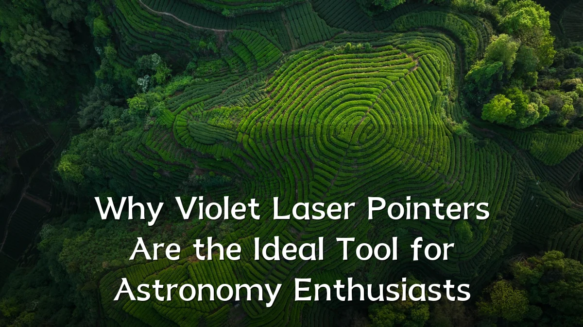 Why Violet Laser Pointers Are the Ideal Tool for Astronomy Enthusiasts